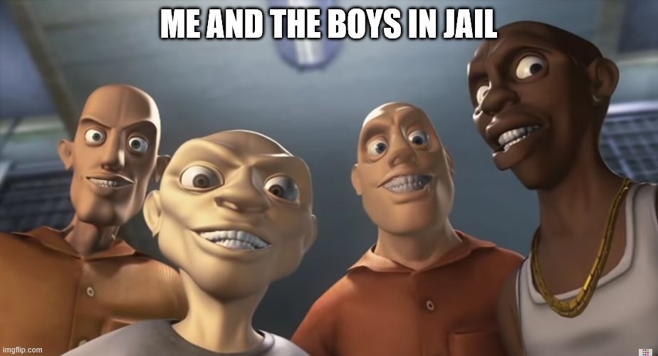 me and the boys in jail | ME AND THE BOYS IN JAIL | image tagged in jail | made w/ Imgflip meme maker