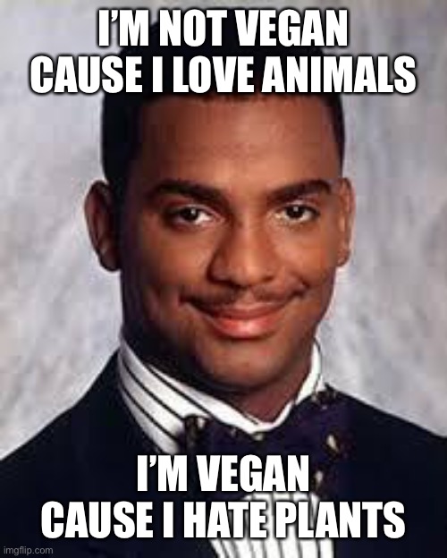 Thug Life | I’M NOT VEGAN CAUSE I LOVE ANIMALS; I’M VEGAN CAUSE I HATE PLANTS | image tagged in thug life | made w/ Imgflip meme maker