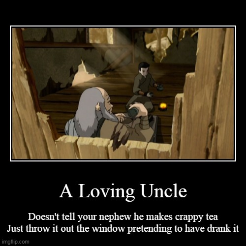 Iroh: The greatest uncle there is | image tagged in funny,demotivationals,avatar the last airbender | made w/ Imgflip demotivational maker