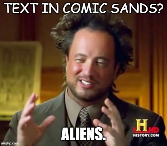 Comic aliens | TEXT IN COMIC SANDS? ALIENS. | image tagged in memes,ancient aliens | made w/ Imgflip meme maker
