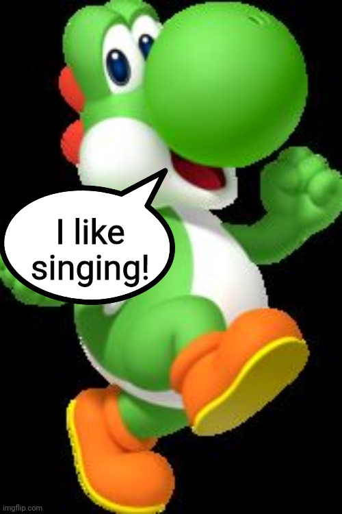 Yoshi | I like singing! | image tagged in yoshi | made w/ Imgflip meme maker