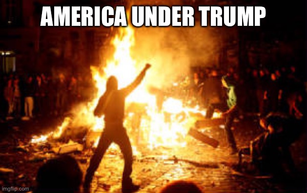 Anarchy Riot | AMERICA UNDER TRUMP | image tagged in anarchy riot | made w/ Imgflip meme maker