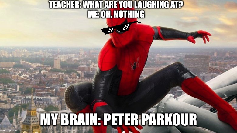 TEACHER: WHAT ARE YOU LAUGHING AT?
ME: OH, NOTHING; MY BRAIN: PETER PARKOUR | image tagged in spiderman | made w/ Imgflip meme maker