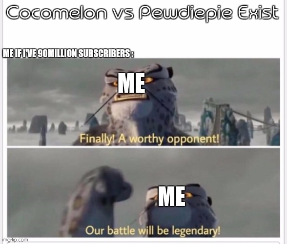 this is epic | Cocomelon vs Pewdiepie Exist; ME IF I'VE 90MILLION SUBSCRIBERS :; ME; ME | image tagged in finally a worthy opponent | made w/ Imgflip meme maker