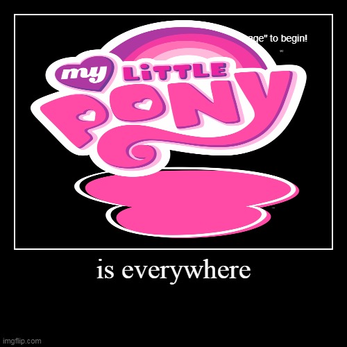 mlp is everywhere | image tagged in funny,demotivationals,mlp,my little pony | made w/ Imgflip demotivational maker
