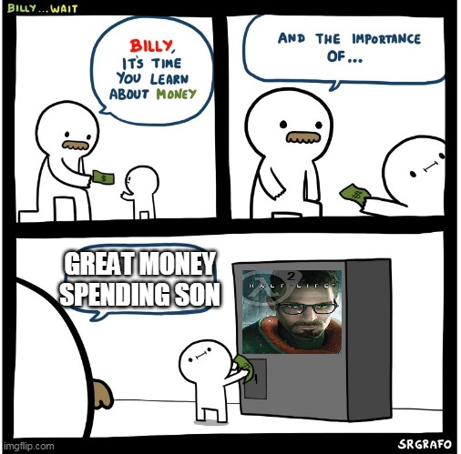 billy wait 2 | GREAT MONEY SPENDING SON | image tagged in billy wait,billy,srgrafo,half life,hl2,valve | made w/ Imgflip meme maker