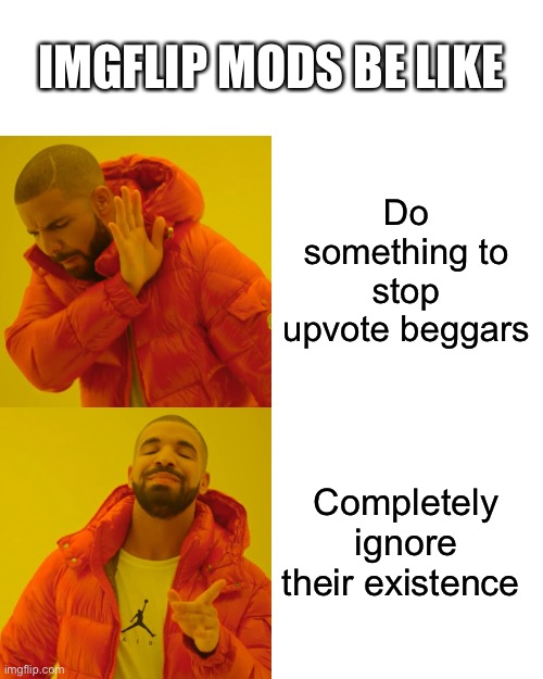 Stop the upvote begging - there’s a stream for that | IMGFLIP MODS BE LIKE; Do something to stop upvote beggars; Completely ignore their existence | image tagged in memes,drake hotline bling,upvote begging,stop it,imgflip | made w/ Imgflip meme maker