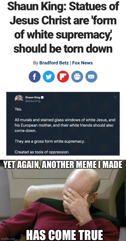 Talcum X wants to start a religious war | YET AGAIN, ANOTHER MEME I MADE; HAS COME TRUE | image tagged in memes,captain picard facepalm,racism,jesus,christianity,statues | made w/ Imgflip meme maker