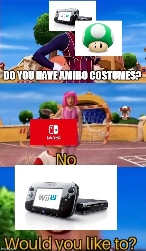 Super Mario Maker has amiibo costumes, while Super Mario Maker 2 doesn't | DO YOU HAVE AMIBO COSTUMES? | image tagged in would you like to,lazy town,wii u,nintendo switch,super mario,robbie rotten | made w/ Imgflip meme maker