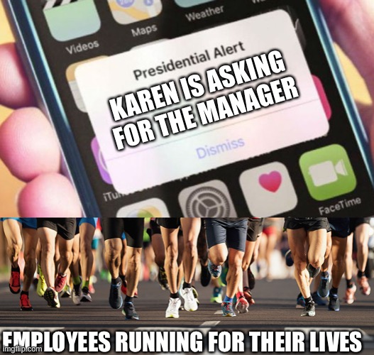 Lol | KAREN IS ASKING FOR THE MANAGER; EMPLOYEES RUNNING FOR THEIR LIVES | image tagged in memes,presidential alert | made w/ Imgflip meme maker