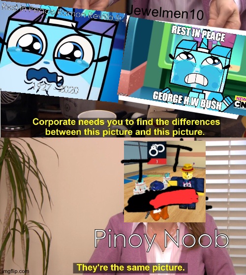 Same tho... | Jewelmen10; Pinoy Noob | image tagged in memes,they're the same picture,jewelmen10,unikitty | made w/ Imgflip meme maker