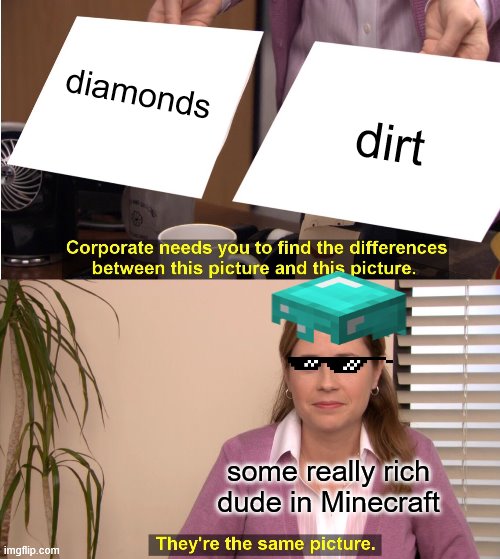 They're The Same Picture Meme | diamonds; dirt; some really rich dude in Minecraft | image tagged in memes,they're the same picture | made w/ Imgflip meme maker