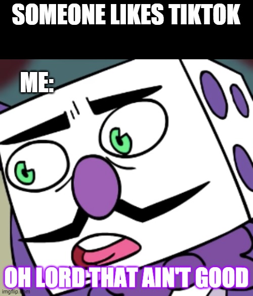 Oh lord that ain't good tiktok version | SOMEONE LIKES TIKTOK; ME: | image tagged in oh lord that ain't good | made w/ Imgflip meme maker