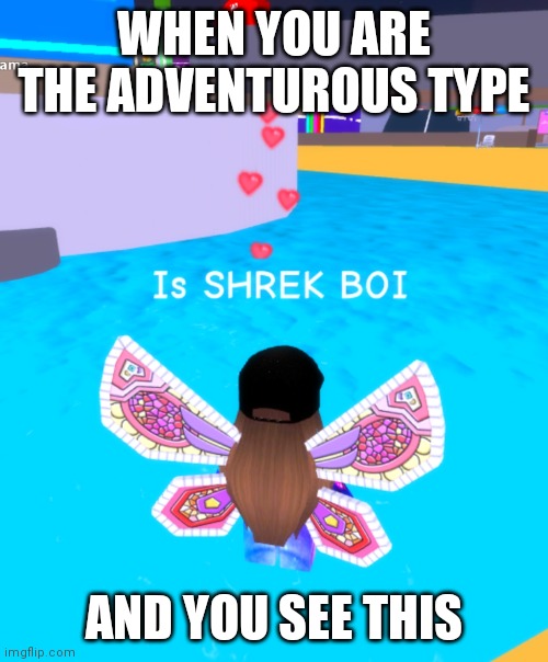 ... | WHEN YOU ARE THE ADVENTUROUS TYPE; AND YOU SEE THIS | image tagged in roblox | made w/ Imgflip meme maker