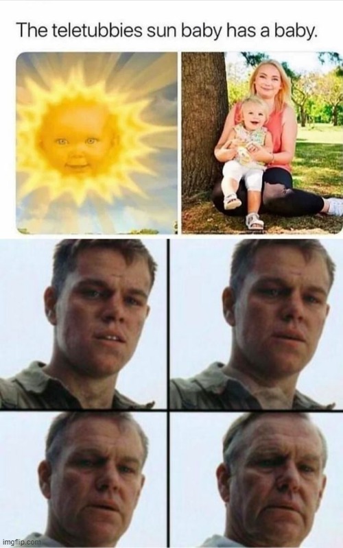 We've been alive for too long | image tagged in matt damon old,memes,funny,teletubbies,old | made w/ Imgflip meme maker