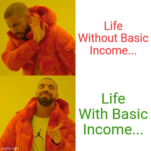 Life Without Basic Income... | Life Without Basic Income... Life With Basic Income... | image tagged in memes,drake hotline bling,funny memes | made w/ Imgflip meme maker