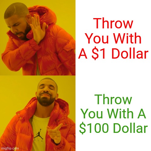 Throw You With A Dollar Vs A Hundred Dollar | Throw You With A $1 Dollar; Throw You With A $100 Dollar | image tagged in memes,drake hotline bling,money | made w/ Imgflip meme maker