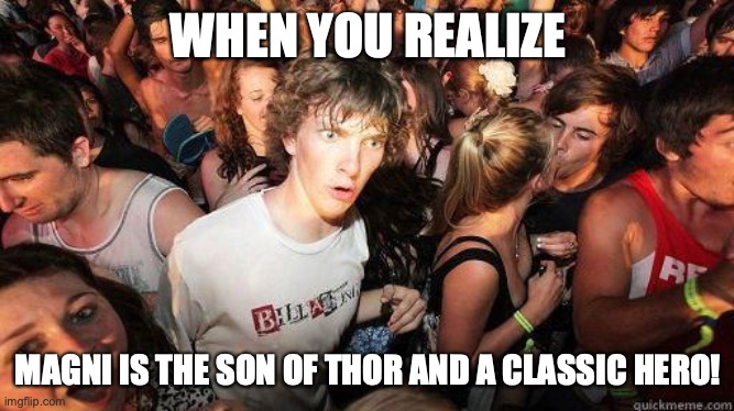Sudden Realization | WHEN YOU REALIZE; MAGNI IS THE SON OF THOR AND A CLASSIC HERO! | image tagged in sudden realization | made w/ Imgflip meme maker