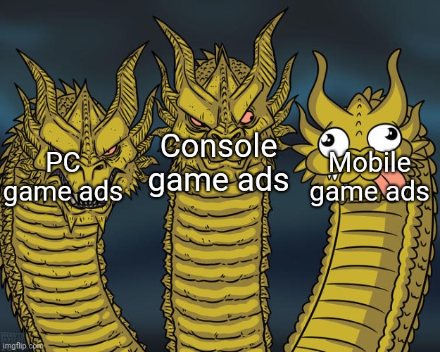 Console game ads; Mobile game ads; PC game ads | image tagged in three-headed dragon,memes,ads,gaming | made w/ Imgflip meme maker