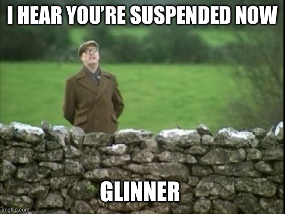 Glinner | I HEAR YOU’RE SUSPENDED NOW; GLINNER | image tagged in memes,twitter | made w/ Imgflip meme maker