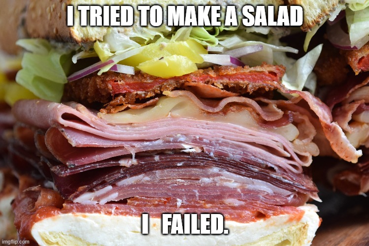 Italian Salad | I TRIED TO MAKE A SALAD; I   FAILED. | image tagged in sandwich | made w/ Imgflip meme maker