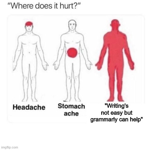 Eyes hurt brain and then brain hurts the whole body easy | "Writing's not easy but grammarly can help" | image tagged in where does it hurt,grammarly | made w/ Imgflip meme maker