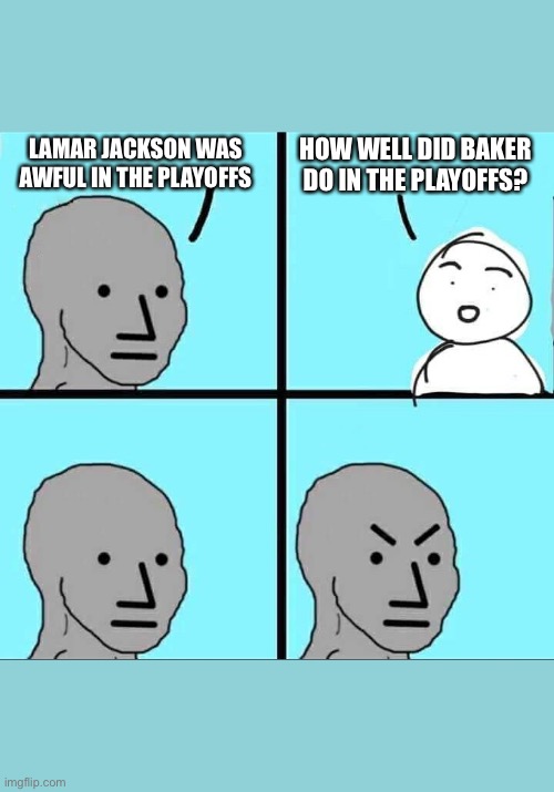 NPC Meme | HOW WELL DID BAKER DO IN THE PLAYOFFS? LAMAR JACKSON WAS AWFUL IN THE PLAYOFFS | image tagged in npc meme | made w/ Imgflip meme maker