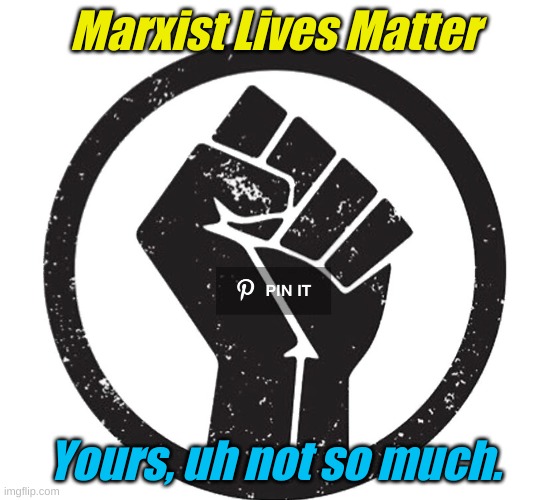 Standing or kneeling for Lies, Destruction and the Marxist Way!!! | Marxist Lives Matter; Yours, uh not so much. | image tagged in blm fist | made w/ Imgflip meme maker