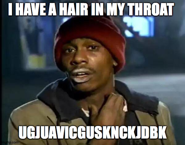 Y'all Got Any More Of That Meme | I HAVE A HAIR IN MY THROAT; UGJUAVICGUSKNCKJDBK | image tagged in memes,y'all got any more of that | made w/ Imgflip meme maker