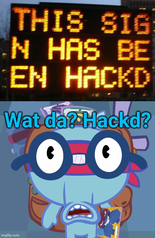 Hackd?!? | Wat da? Hackd? | image tagged in memes,funny,fails,hacked,you had one job,stupid signs | made w/ Imgflip meme maker
