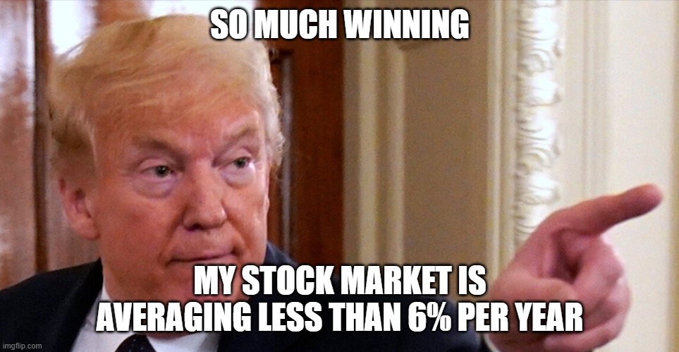 dia,spy,mdy,sly | SO MUCH WINNING; MY STOCK MARKET IS AVERAGING LESS THAN 6% PER YEAR | image tagged in trump pointing | made w/ Imgflip meme maker