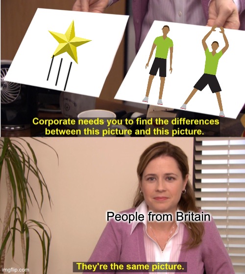 They're The Same Picture Meme | People from Britain | image tagged in memes,they're the same picture,star jumps,jumping jacks | made w/ Imgflip meme maker