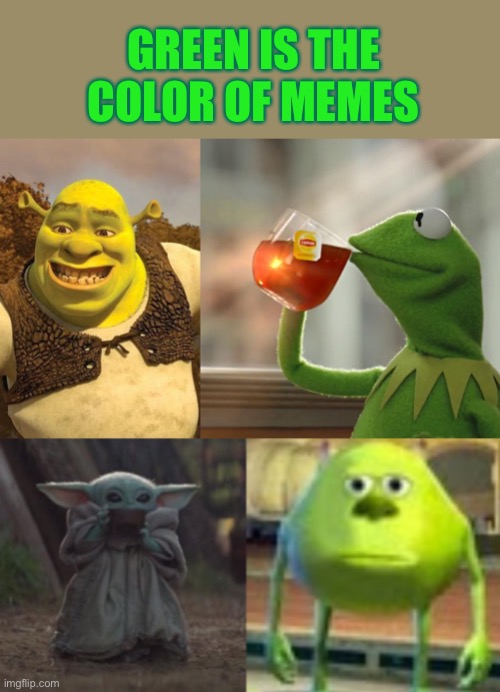 •*•~Green~•*• | GREEN IS THE COLOR OF MEMES | image tagged in memes,but that's none of my business,smiling shrek,baby yoda,sully wazowski,kermit the frog | made w/ Imgflip meme maker