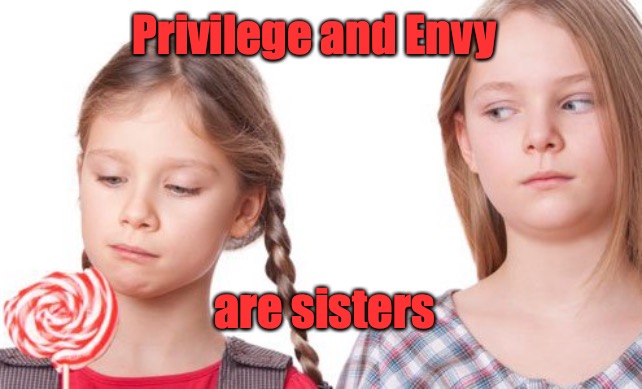 Like two sisters | Privilege and Envy; are sisters | image tagged in envy,privilege | made w/ Imgflip meme maker