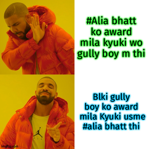 Drake Hotline Bling Meme | #Alia bhatt ko award mila kyuki wo gully boy m thi; Blki gully boy ko award
 mila Kyuki usme #alia bhatt thi | image tagged in memes,drake hotline bling | made w/ Imgflip meme maker