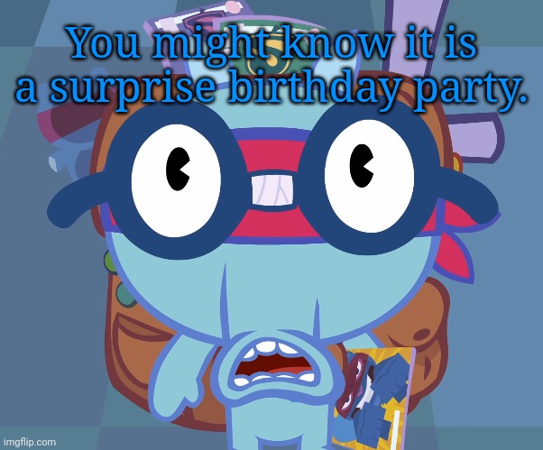 Surprised Sniffles (HTF) | You might know it is a surprise birthday party. | image tagged in surprised sniffles htf,memes,happy tree friends,surprised | made w/ Imgflip meme maker