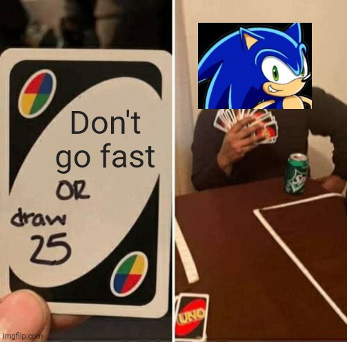 UNO Draw 25 Cards | Don't go fast | image tagged in memes,uno draw 25 cards | made w/ Imgflip meme maker