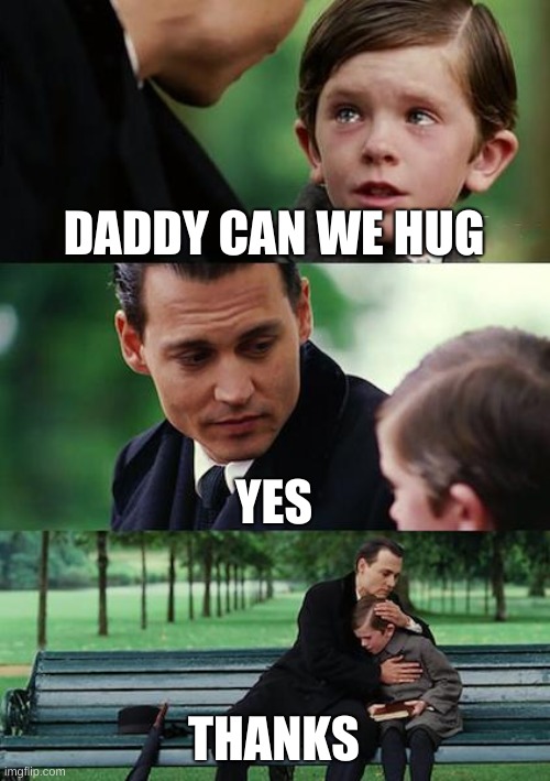 fgfjg | DADDY CAN WE HUG; YES; THANKS | image tagged in memes,finding neverland | made w/ Imgflip meme maker