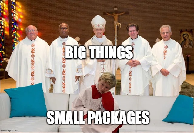 Big things, small packages | BIG THINGS; SMALL PACKAGES | image tagged in memes,funny,small,big,priest | made w/ Imgflip meme maker