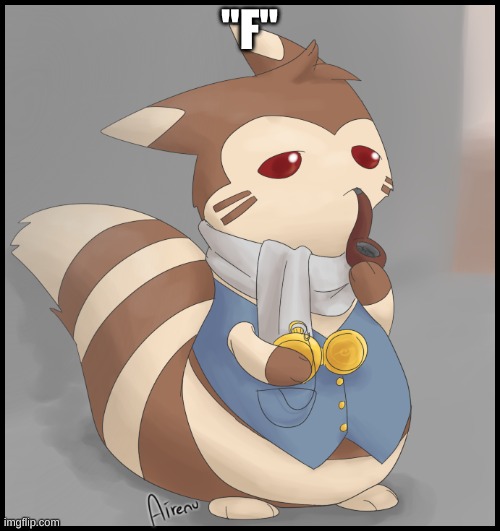 Fancy Furret | "F" | image tagged in fancy furret | made w/ Imgflip meme maker