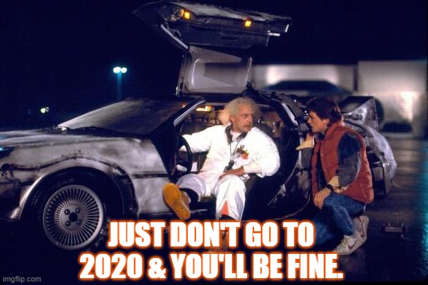 Away from the Future | JUST DON'T GO TO 2020 & YOU'LL BE FINE. | image tagged in back to the future | made w/ Imgflip meme maker