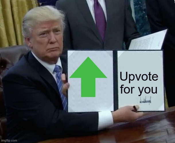 Trump Bill Signing Meme | Upvote for you | image tagged in memes,trump bill signing | made w/ Imgflip meme maker