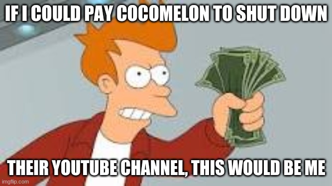 no offense if you like cocomelon | IF I COULD PAY COCOMELON TO SHUT DOWN; THEIR YOUTUBE CHANNEL, THIS WOULD BE ME | image tagged in youtuber,futurama fry | made w/ Imgflip meme maker