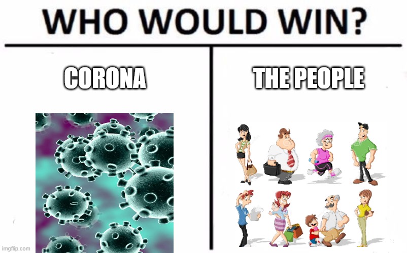 WHO WOULD WIN to be continued... | CORONA; THE PEOPLE | image tagged in memes,who would win,the hunger games has started | made w/ Imgflip meme maker