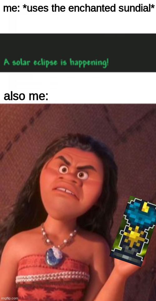 it, really sucks when that happens |  me: *uses the enchanted sundial*; also me: | image tagged in moana,terraria | made w/ Imgflip meme maker