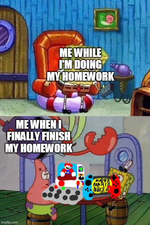 I love to play video games way more than doing homework | ME WHILE I'M DOING MY HOMEWORK; ME WHEN I FINALLY FINISH MY HOMEWORK | image tagged in mr krabs jump,spongebob ight imma head out,video games,homework | made w/ Imgflip meme maker