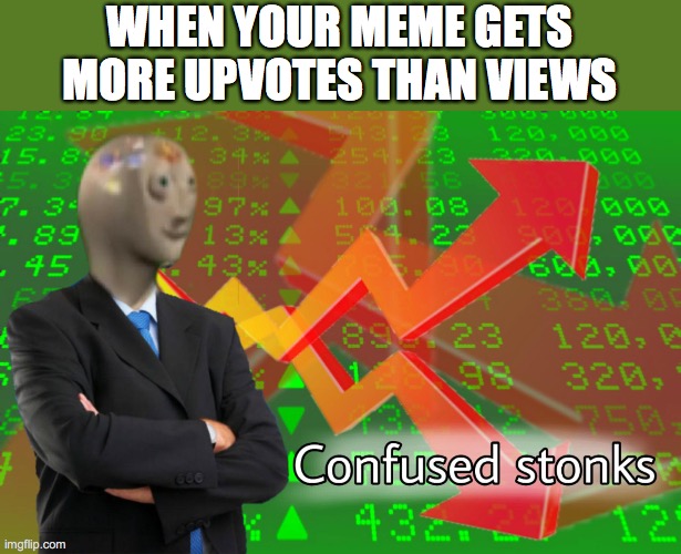 Huh? | WHEN YOUR MEME GETS MORE UPVOTES THAN VIEWS | image tagged in confused stonks,what,pandaboyplaysyt,memes,funny | made w/ Imgflip meme maker