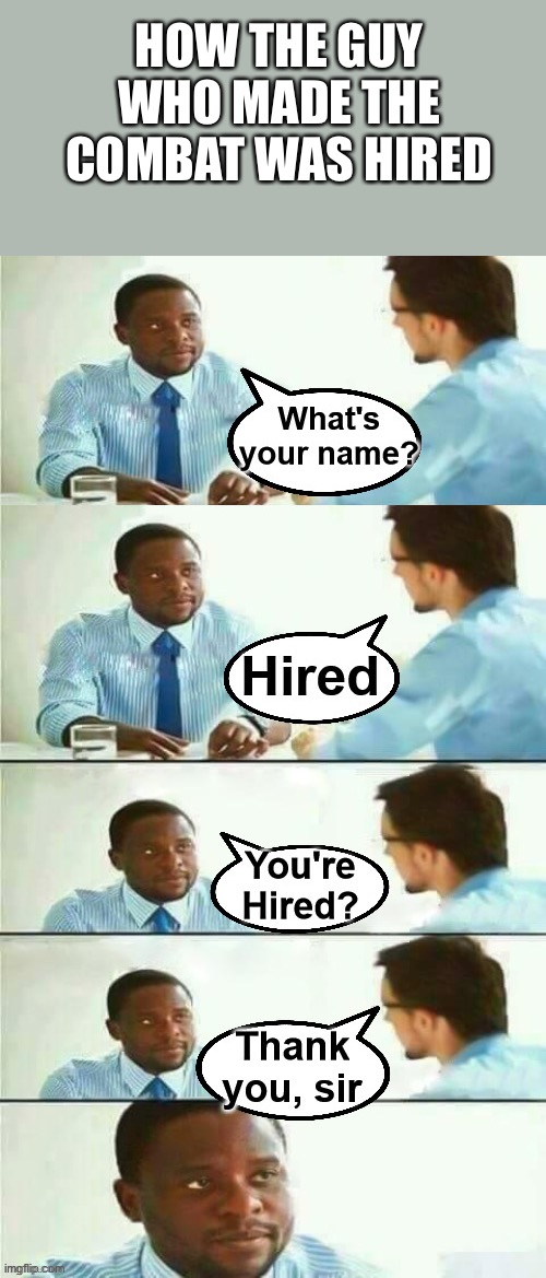 You’re hired meme | HOW THE GUY WHO MADE THE COMBAT WAS HIRED | image tagged in youre hired meme | made w/ Imgflip meme maker