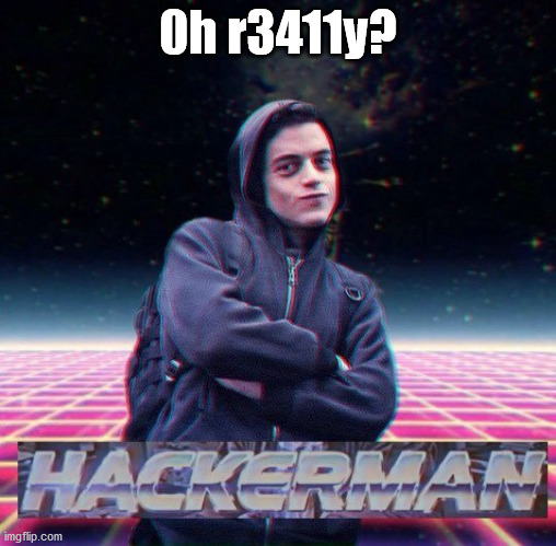 HackerMan | 0h r3411y? | image tagged in hackerman | made w/ Imgflip meme maker