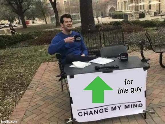 Change My Mind Meme | for this guy | image tagged in memes,change my mind | made w/ Imgflip meme maker